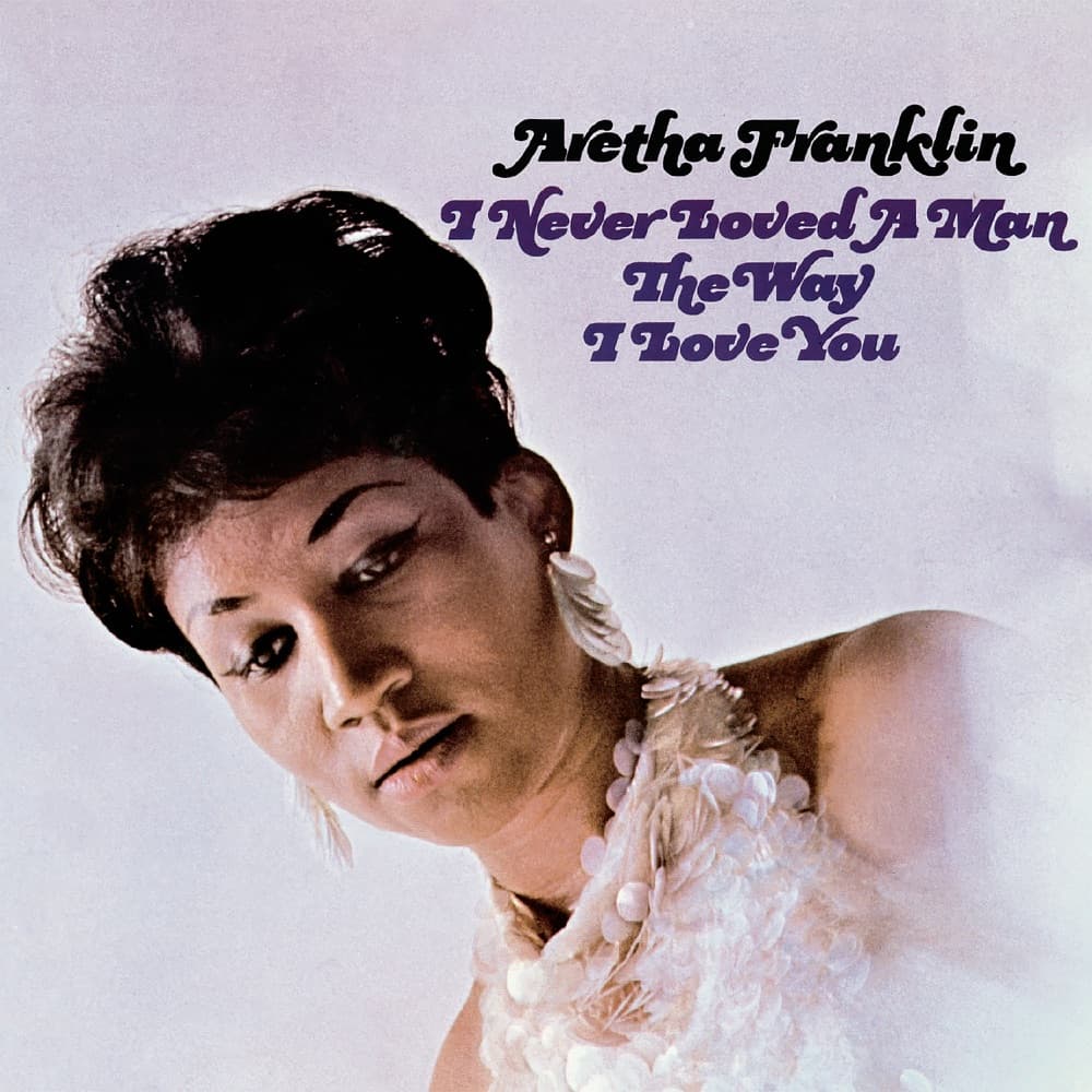 I Never Loved a Man the Way I Love You — Aretha Franklin